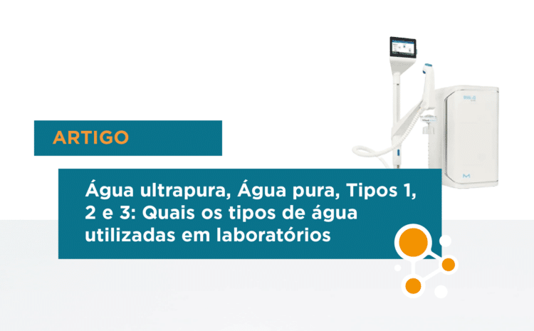 Água ultrapura, Água pura, Tipos 1, 2 e 3: Quais os tipos de água utilizadas em laboratórios 