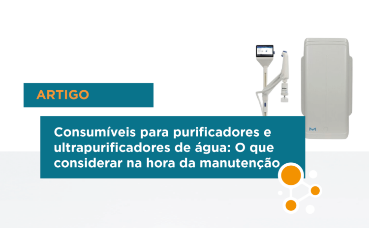 Consumíveis para purificadores e ultrapurificadores de água para laboratório: A importância da manutenção preventiva 